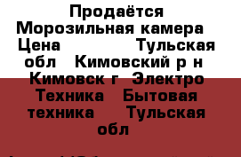 Продаётся Морозильная камера › Цена ­ 13 000 - Тульская обл., Кимовский р-н, Кимовск г. Электро-Техника » Бытовая техника   . Тульская обл.